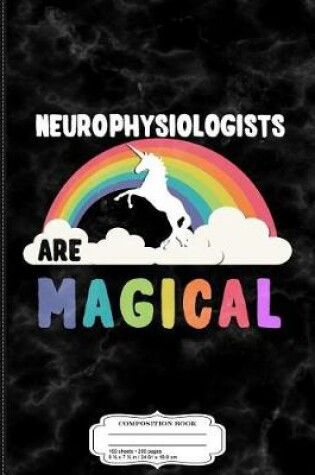 Cover of Neurophysiologists Are Magical Composition Notebook