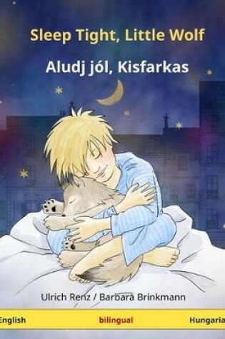 Cover of Sleep Tight, Little Wolf - Aludj jol, Kisfarkas. Bilingual children's book (English - Hungarian)