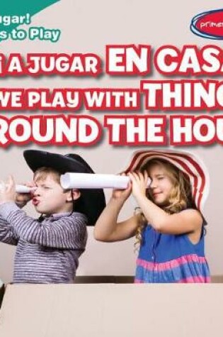 Cover of ¡A Jugar En Casa! / We Play with Things Around the House!