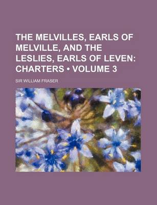 Book cover for The Melvilles, Earls of Melville, and the Leslies, Earls of Leven (Volume 3); Charters