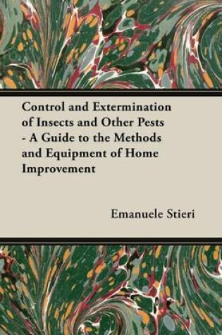 Cover of Control and Extermination of Insects and Other Pests - A Guide to the Methods and Equipment of Home Improvement