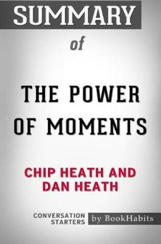 Cover of Summary of The Power of Moments by Chip Heath and Dan Heath Conversation Starters