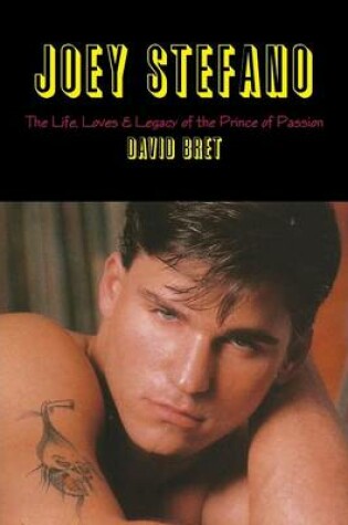 Cover of Joey Stefano: the Life, Loves & Legacy of the Prince of Passion