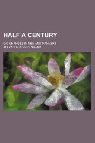 Cover of Half a Century; Or, Changes in Men and Manners