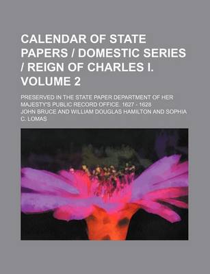 Book cover for Calendar of State Papers Domestic Series Reign of Charles I. Volume 2; Preserved in the State Paper Department of Her Majesty's Public Record Office. 1627 - 1628