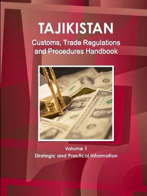 Book cover for Tajikistan Customs, Trade Regulations and Procedures Handbook Volume 1 Strategic and Practical Information