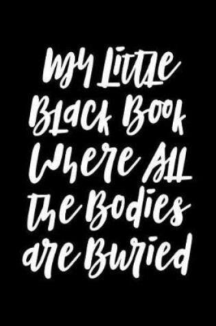 Cover of My Little Black Book Where All the Bodies Are Buried