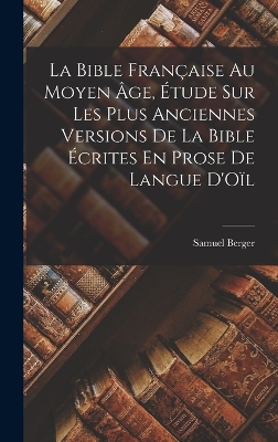 Book cover for La Bible Française Au Moyen Âge, Étude Sur Les Plus Anciennes Versions De La Bible Écrites En Prose De Langue D'Oïl