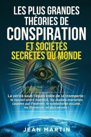 Cover of Les Plus Grandes Théories de Conspiration Et Sociétés Secrètes Du Monde