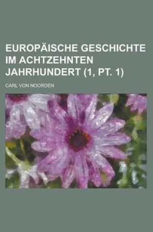 Cover of Europaische Geschichte Im Achtzehnten Jahrhundert (1, PT. 1 )