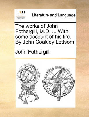 Book cover for The Works of John Fothergill, M.D. ... with Some Account of His Life. by John Coakley Lettsom.