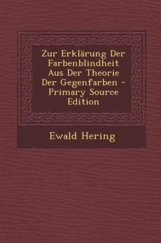 Cover of Zur Erklarung Der Farbenblindheit Aus Der Theorie Der Gegenfarben