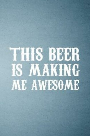 Cover of This Beer Is Making Me Awesome A5 Lined Notebook