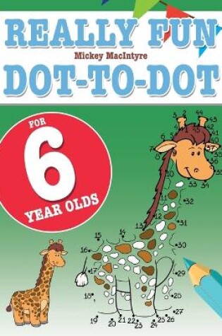 Cover of Really Fun Dot To Dot For 6 Year Olds