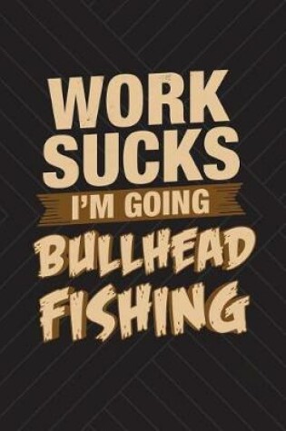 Cover of Work Sucks I'm Going Bullhead Fishing