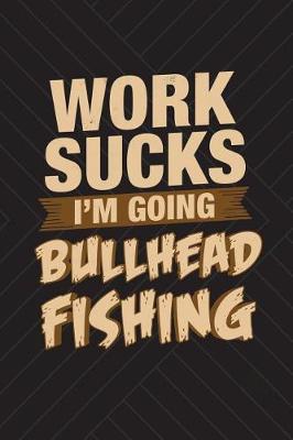 Book cover for Work Sucks I'm Going Bullhead Fishing