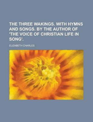 Book cover for The Three Wakings. with Hymns and Songs. by the Author of 'The Voice of Christian Life in Song'