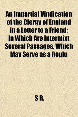 Book cover for An Impartial Vindication of the Clergy of England in a Letter to a Friend; In Which Are Intermixt Several Passages, Which May Serve as a Replu