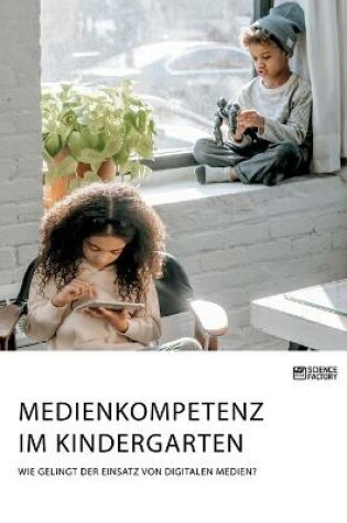 Cover of Medienkompetenz im Kindergarten. Wie gelingt der Einsatz von digitalen Medien?