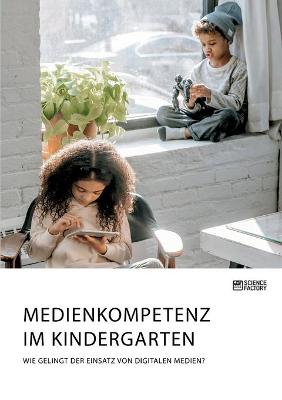 Book cover for Medienkompetenz im Kindergarten. Wie gelingt der Einsatz von digitalen Medien?