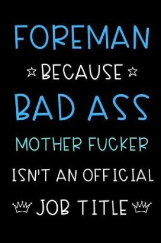 Cover of Foreman Because Bad Ass Mother Fucker Isn't An Official Job Title