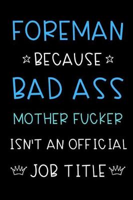 Book cover for Foreman Because Bad Ass Mother Fucker Isn't An Official Job Title