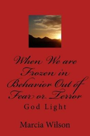 Cover of When We are Frozen in Behavior Out of Fear or Terror