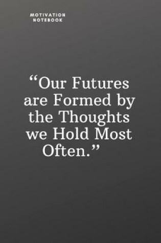 Cover of Our Futures Are Formed by the Thoughts We Hold Most Often