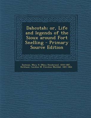 Book cover for Dahcotah; Or, Life and Legends of the Sioux Around Fort Snelling