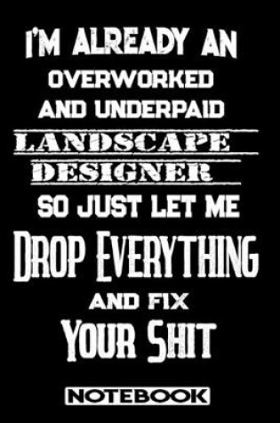 Cover of I'm Already An Overworked And Underpaid Landscape Designer. So Just Let Me Drop Everything And Fix Your Shit!