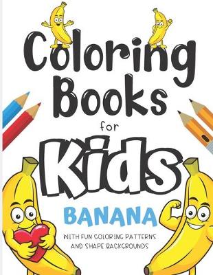 Book cover for Coloring Books For Kids Banana With Fun Coloring Patterns And Shape Backgrounds