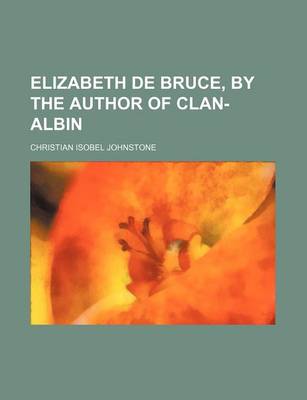 Book cover for Elizabeth de Bruce, by the Author of Clan-Albin