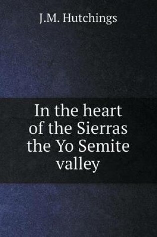 Cover of In the heart of the Sierras the Yo Semite valley