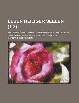 Book cover for Leben Heiliger Seelen; Ein Auszug Aus Gerhard Tersteegens Auserlesenen Lebensbeschreibungen Heiliger Seelen. Bd.I (1-3)