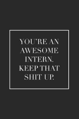 Cover of You're an Awesome Intern. Keep That Shit Up