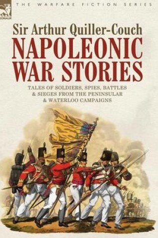 Cover of Napoleonic War Stories - Tales of Soldiers, Spies, Battles & Sieges from the Peninsular & Waterloo Campaigns