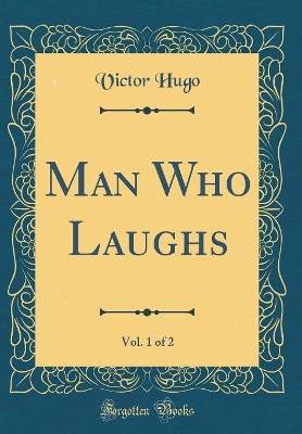 Book cover for Man Who Laughs, Vol. 1 of 2 (Classic Reprint)