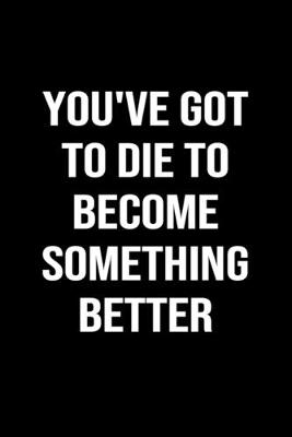 Book cover for You've Got to Die to Become Something Better