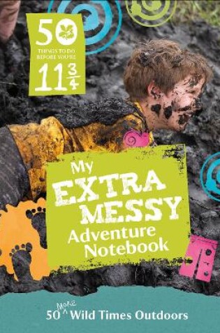 Cover of 50 Things to Do Before You’re 11 ¾: Extra Messy Edition