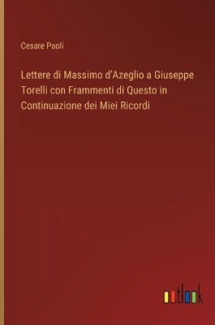 Cover of Lettere di Massimo d'Azeglio a Giuseppe Torelli con Frammenti di Questo in Continuazione dei Miei Ricordi