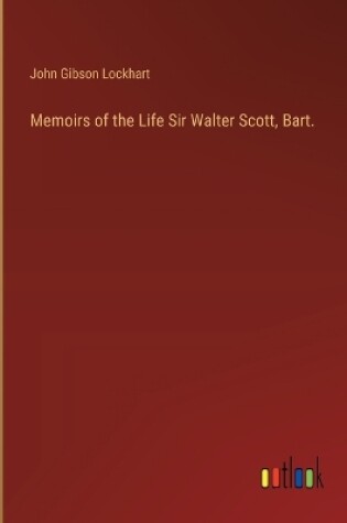 Cover of Memoirs of the Life Sir Walter Scott, Bart.