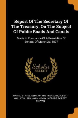 Cover of Report of the Secretary of the Treasury, on the Subject of Public Roads and Canals