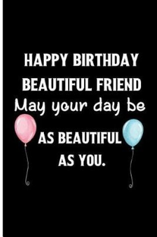 Cover of Happy birthday Beautiful friend may your day be as beautiful as you.