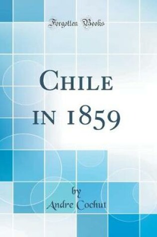 Cover of Chile in 1859 (Classic Reprint)