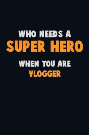 Cover of Who Need A SUPER HERO, When You Are Vlogger