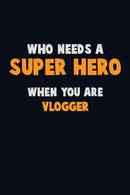 Book cover for Who Need A SUPER HERO, When You Are Vlogger