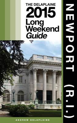 Book cover for Newport (R.I.) - The Delaplaine 2015 Long Weekend Guide