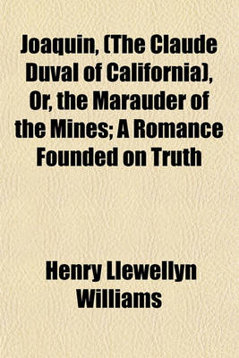 Book cover for Joaquin, (the Claude Duval of California), Or, the Marauder of the Mines; A Romance Founded on Truth