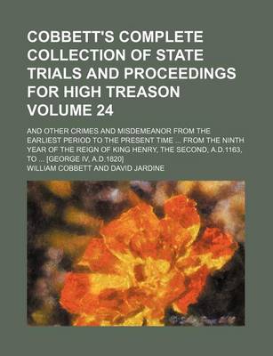 Book cover for Cobbett's Complete Collection of State Trials and Proceedings for High Treason Volume 24; And Other Crimes and Misdemeanor from the Earliest Period to the Present Time from the Ninth Year of the Reign of King Henry, the Second, A.D.1163, to [George IV,