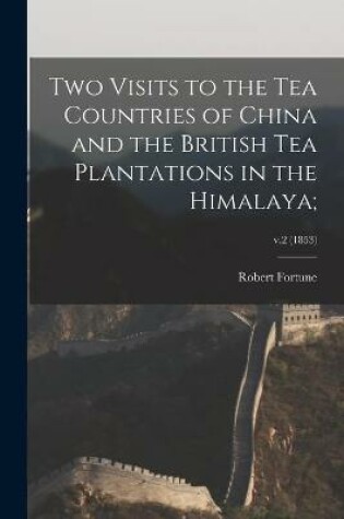 Cover of Two Visits to the Tea Countries of China and the British Tea Plantations in the Himalaya;; v.2 (1853)